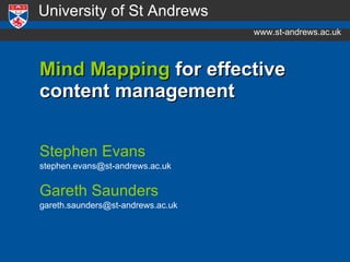 Mind Mapping  for effective  content management ,[object Object],[object Object],[object Object],[object Object],University of St Andrews www.st-andrews.ac.uk 