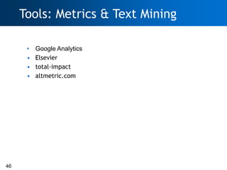 Tools: Metrics & Text Mining

      •   Google Analytics
      •   Elsevier
      •   total-impact
      •   altmetric.com




46
 