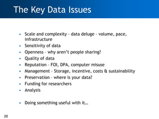 The Key Data Issues

      • Scale and complexity – data deluge – volume, pace,
        infrastructure
      • Sensitivity...