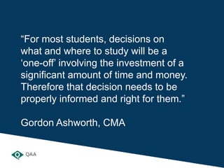 “For most students, decisions on
what and where to study will be a
‘one-off’ involving the investment of a
significant amo...
