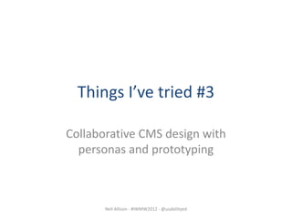 Things I’ve tried #3

Collaborative CMS design with
  personas and prototyping



       Neil Allison - #IWMW2012 - @usabilityed
 