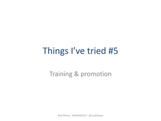 Things I’ve tried #5

 Training & promotion




    Neil Allison - #IWMW2012 - @usabilityed
 