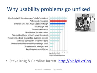 Why usability problems go unfixed




• Steve Krug & Caroline Jarrett: http://bit.ly/LvrGoq
                  Neil Allison - #IWMW2012 - @usabilityed
 