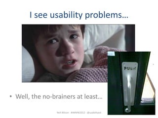 I see usability problems…




• Well, the no-brainers at least…

                Neil Allison - #IWMW2012 - @usabilityed
 