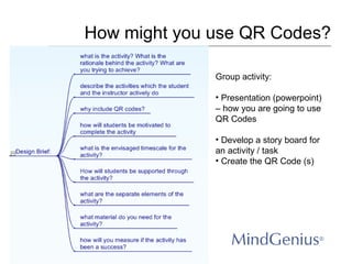 How might you use QR Codes? <ul><li>Group activity: </li></ul><ul><li>Presentation (powerpoint) – how you are going to use...