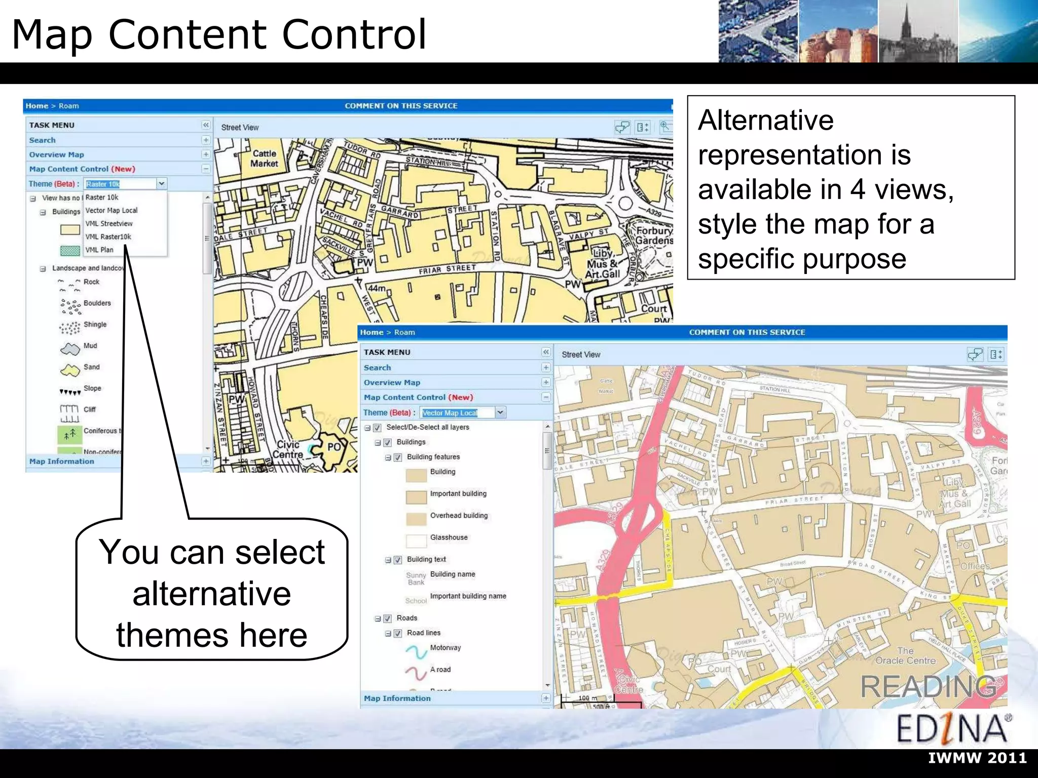 Map Content Control Alternative representation is available in 4 views, style the map for a specific purpose You can select alternative themes here IWMW 2011 