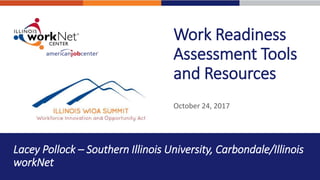 Work Readiness
Assessment Tools
and Resources
October 24, 2017
Lacey Pollock – Southern Illinois University, Carbondale/Illinois
workNet
 
