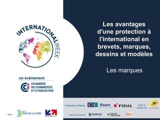 Partenaires Officiels
Avec Avec le soutien de
Avec le
soutien de
Les avantages
d'une protection à
l'international en
brevets, marques,
dessins et modèles
Les marques
 