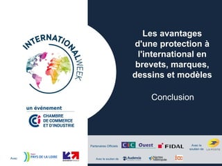 Partenaires Officiels
Avec Avec le soutien de
Avec le
soutien de
Les avantages
d'une protection à
l'international en
brevets, marques,
dessins et modèles
Conclusion
 