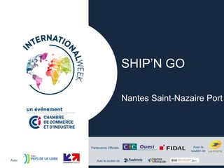 Partenaires Officiels
Avec Avec le soutien de
Avec le
soutien de
SHIP’N GO
Nantes Saint-Nazaire Port
 