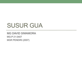 SUSUR GUA
MG DAVID SIMAMORA
MG-P 21-0407
MGR PENDIRI (2007)
 
