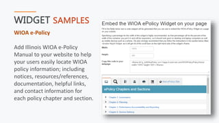 WIDGET SAMPLES
WIOA e-Policy
Add Illinois WIOA e-Policy
Manual to your website to help
your users easily locate WIOA
policy information; including
notices, resources/references,
documentation, helpful links,
and contact information for
each policy chapter and section.
 