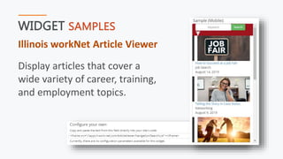 WIDGET SAMPLES
Illinois workNet Article Viewer
Display articles that cover a
wide variety of career, training,
and employment topics.
 
