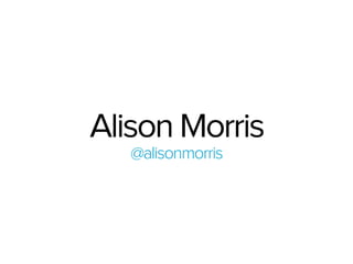 Alison Morris
@alisonmorris
 