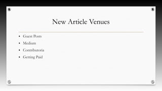 New Article Venues
● Guest Posts
● Medium
● Contributoria
● Getting Paid
 
