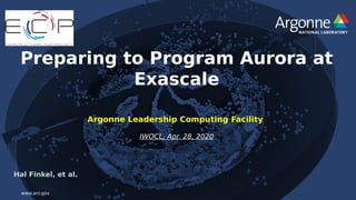 www.anl.gov
Argonne Leadership Computing Facility
IWOCL, Apr. 28, 2020
Preparing to Program Aurora at
Exascale
Hal Finkel, et al.
 