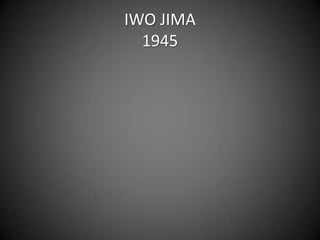 IWO JIMA
  1945
 
