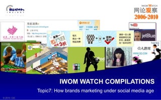IWOMWATCH 网论观察 2006-2010 IWOM WATCH COMPILATIONS Topic7: How brands marketing under social media age  © 2010  CIC 