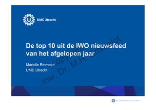 De top 10 uit de IWO nieuwsfeed
van het afgelopen jaar
Marielle Emmelot
UMC Utrecht
copyright
mw. Dr. M.H. Emmelot
 