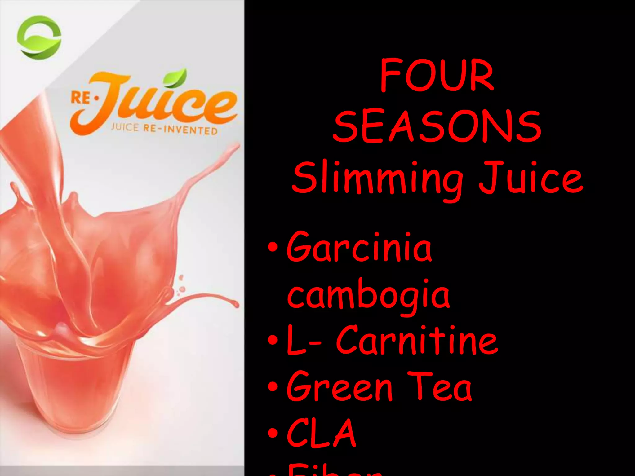 FOUR
SEASONS
Slimming Juice
• Garcinia
cambogia
• L- Carnitine
• Green Tea
• CLA
 