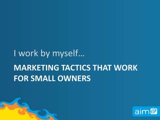 I work by myself… Marketing tactics that work for small owners 