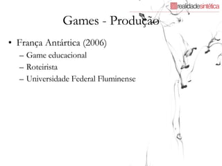 Games - Produção França Antártica (2006) Game educacional Roteirista Universidade Federal Fluminense 