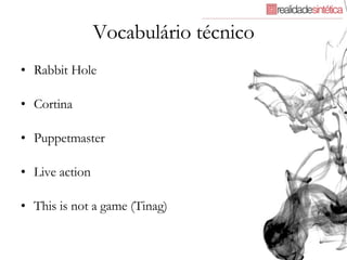 Vocabulário técnico Rabbit Hole Cortina Puppetmaster Live action This is not a game (Tinag) 