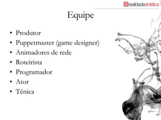 Equipe Produtor Puppetmaster (game designer) Animadores de rede Roteirista Programador Ator Ténica 