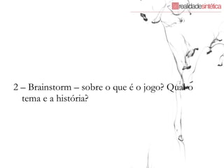 2 – Brainstorm – sobre o que é o jogo? Qual o tema e a história?  