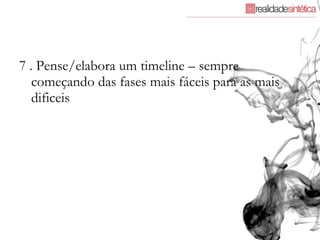 7 . Pense/elabora um timeline – sempre começando das fases mais fáceis para as mais dificeis 