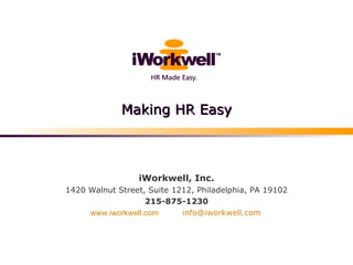 Making HR Easy iWorkwell, Inc. 1420 Walnut Street, Suite 1212, Philadelphia, PA 19102 215-875-1230 www.iworkwell.com   [email_address] 