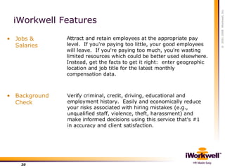 iWorkwell Features <ul><li>Background Check </li></ul>Verify criminal, credit, driving, educational and employment history...