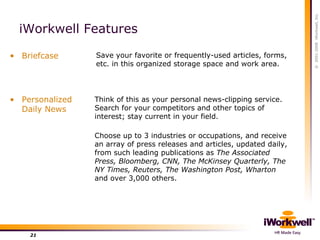 iWorkwell Features <ul><li>Personalized Daily News </li></ul>Think of this as your personal news-clipping service. Search ...