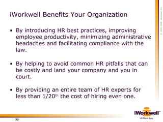 iWorkwell Benefits Your Organization <ul><li>By introducing HR best practices, improving employee productivity, minimizing...