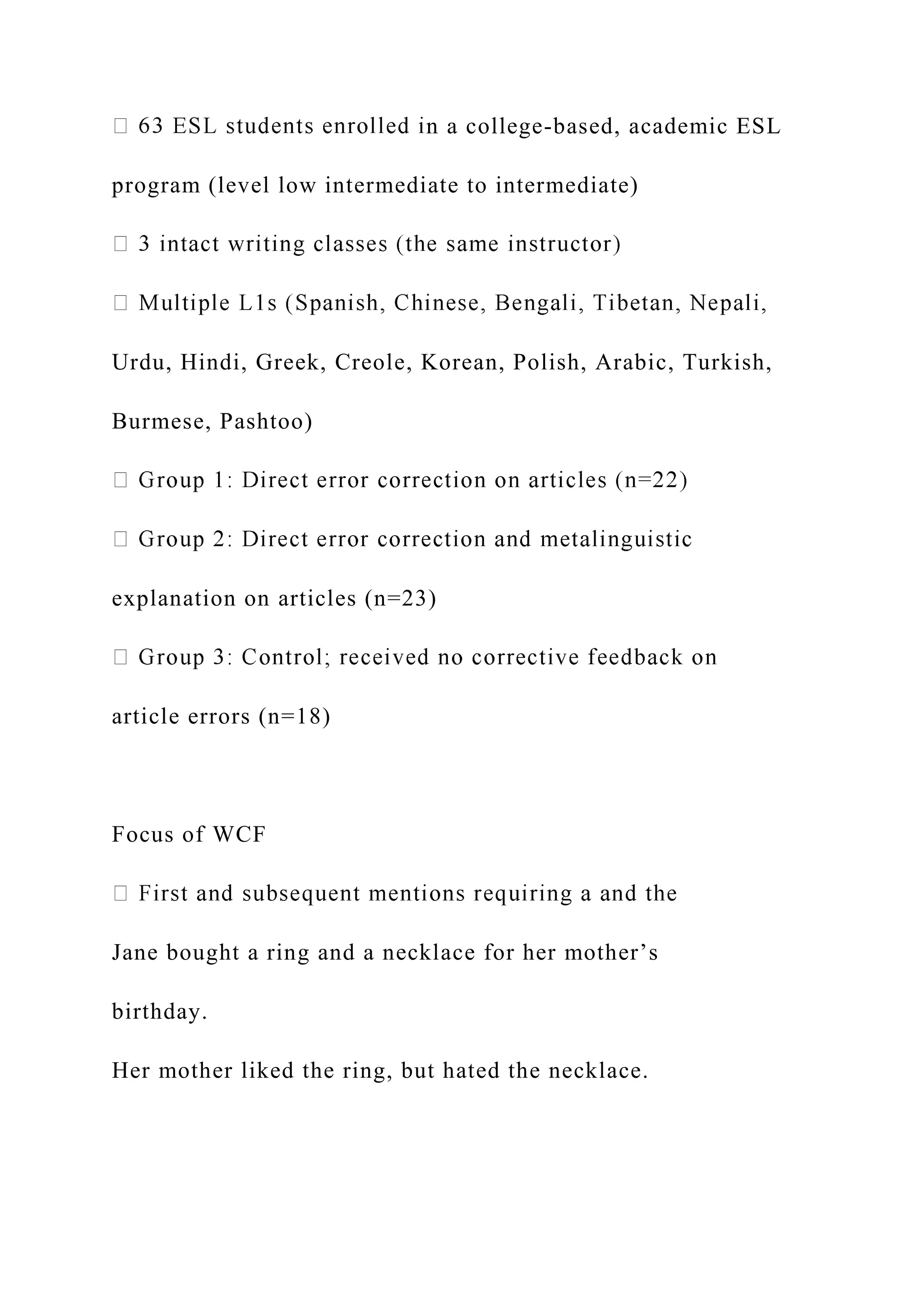 n a college-based, academic ESL
program (level low intermediate to intermediate)
Urdu, Hindi, Greek, Creole, Korean, Polish, Arabic, Turkish,
Burmese, Pashtoo)
explanation on articles (n=23)
article errors (n=18)
Focus of WCF
Jane bought a ring and a necklace for her mother’s
birthday.
Her mother liked the ring, but hated the necklace.
 