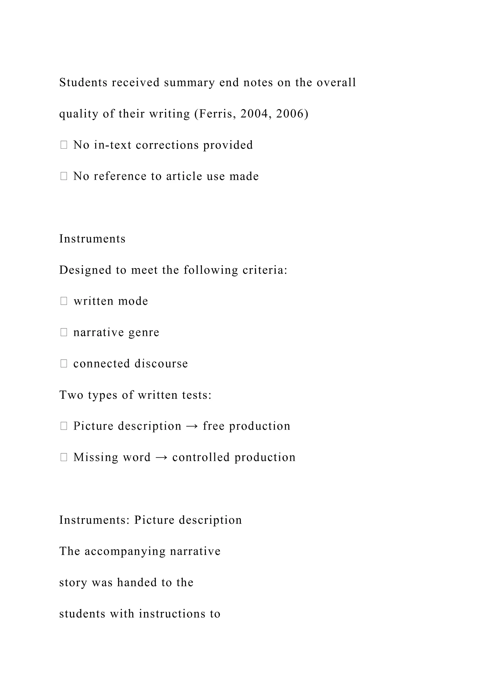 Students received summary end notes on the overall
quality of their writing (Ferris, 2004, 2006)
-text corrections provided
icle use made
Instruments
Designed to meet the following criteria:
Two types of written tests:
Instruments: Picture description
The accompanying narrative
story was handed to the
students with instructions to
 