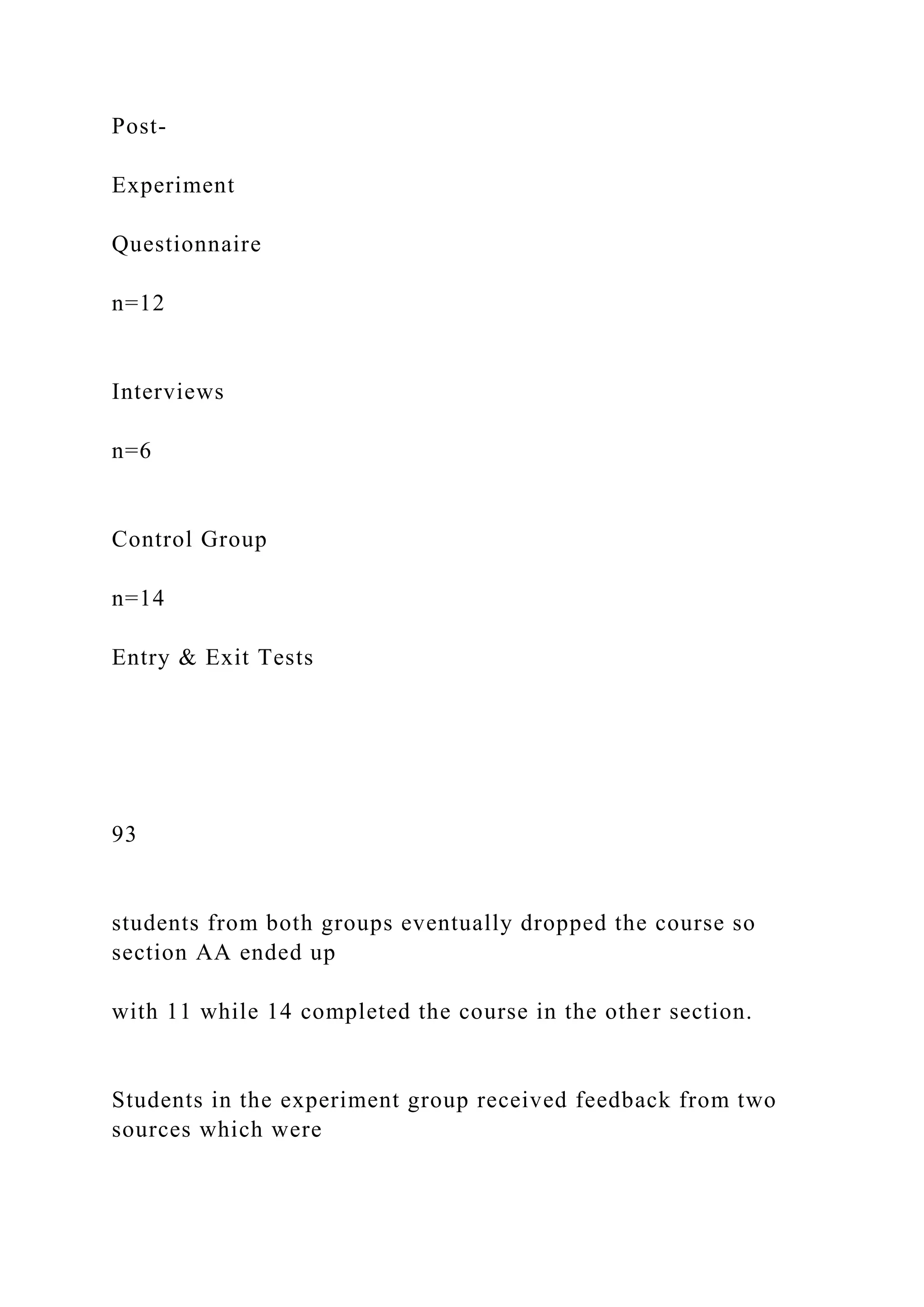 Post-
Experiment
Questionnaire
n=12
Interviews
n=6
Control Group
n=14
Entry & Exit Tests
93
students from both groups eventually dropped the course so
section AA ended up
with 11 while 14 completed the course in the other section.
Students in the experiment group received feedback from two
sources which were
 