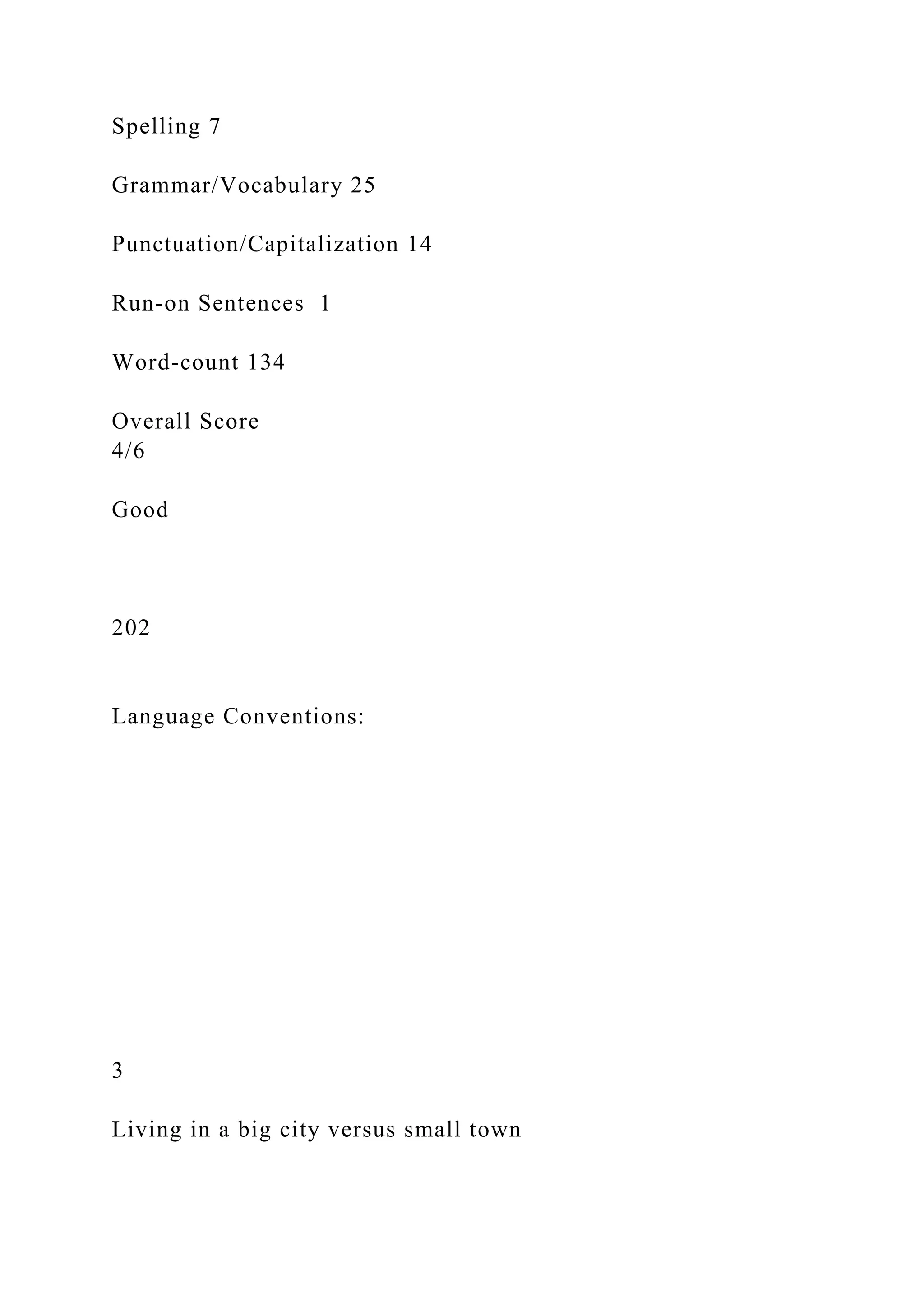 Spelling 7
Grammar/Vocabulary 25
Punctuation/Capitalization 14
Run-on Sentences 1
Word-count 134
Overall Score
4/6
Good
202
Language Conventions:
3
Living in a big city versus small town
 