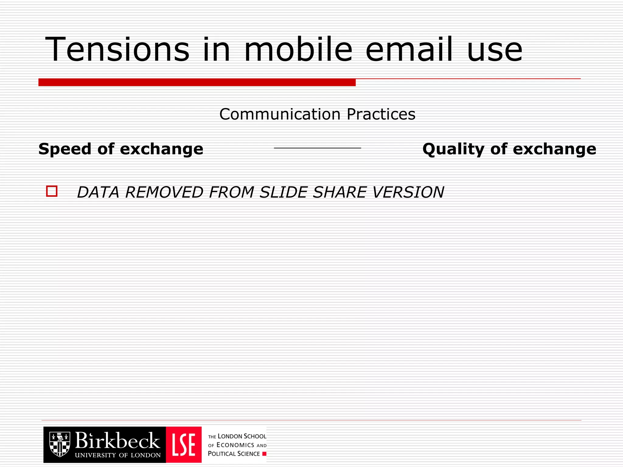 Tensions in mobile email use DATA REMOVED FROM SLIDE SHARE VERSION Speed of exchange Quality of exchange Communication Practices 
