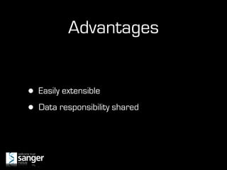 Advantages


•   Easily extensible

•   Data responsibility shared
 