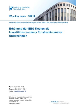 Erhöhung der EEG-Kosten als
Investitionshemmnis für stromintensive
Unternehmen
IW policy paper · 3/2014
Autor: Hubertus Bardt
Telefon. 0221/4981-755
E-Mail: bardt@iwkoeln.de
 