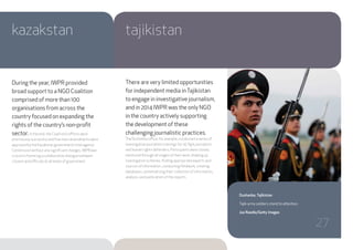 There are very limited opportunities
for independent media inTajikistan
to engage in investigative journalism,
and in 2014 IWPR was the only NGO
in the country actively supporting
the development of these
challenging journalistic practices.
The Dushanbe office, for example, conducted a series of
investigative journalism trainings for 45Tajik journalists
and human rights defenders. Participants were closely
mentored through all stages of their work: drawing up
investigation schemes, finding appropriate experts and
sources of information, conducting fieldwork, creating
databases, systematising their collection of information,
analysis, and publication of the reports.
During the year, IWPR provided
broad support to a NGO Coalition
comprised of more than 100
organisations from across the
country focused on expanding the
rights of the country’s non-profit
sector. In the end, the Coalition’s efforts were
enormously successful and five main amendments were
approved by the Kazakstan government’s Interagency
Commission without any significant changes. IWPR was
crucial in fostering a collaborative dialogue between
citizens and officials at all levels of government.
kazakstan tajikistan
Dushanbe, Tajikistan
Tajik army soldiers stand to attention.
Joe Raedle/Getty Images
27
 