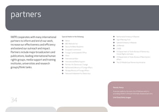 Special thanks to the following:
●● Adroit
●● BBC Media Action
●● DeutscheWelle Akademie
●● European Commission
●● Foreign Commonwealth Office
●● Hivos
●● International Alert
●● International Media Support
●● Partners for Democratic Change
●● Netherlands Ministry of Foreign Affairs
●● Norway Ministry of Foreign Affairs
●● National Endowment for Democracy
partners
IWPR cooperates with many international
partners to inform and enrich our work,
increase our effectiveness and efficiency
and extend our outreach and impact.
Partners include major broadcasters and
publications, leading international human
rights groups, media support and training
institutes, universities and research
groups/think tanks.
Nairobi, Kenya
A woman walks by the slum city of Mathare which is
providing shelter to Kenyan internally displaced persons.
Uriel Sinai/Getty Images
●● Netherlands Embassy in Rwanda
●● Sigrid RausingTrust
●● Swedish Embassy in Rwanda
●● UNWomen
●● USAID
●● US Department of State, Bureau of Democracy,
Human Rights and Labor
●● US Department of State, Bureau of Near Eastern
Affairs
●● The US-Middle East Partnership Initiative
34
 