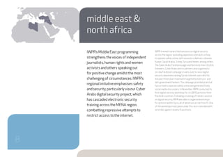 middle east &
north africa
IWPR’s Middle East programming
strengthens the voices of independent
journalists, human rights and women
activists and others speaking out
for positive change amidst the most
challenging of circumstances. IWPR’s
regional initiative emphasises safety
and security, particularly via our Cyber
Arabs digital security project, which
has cascaded electronic security
training across the MENA region,
combatting repressive attempts to
restrict access to the internet.
IWPR-trained trainers held sessions on digital security
across the region, spreading awareness and skills on how
to operate safely online, with sessions in Bahrain, Lebanon,
Kuwait, Saudi Arabia,Turkey, Syria and Yemen, among others.
The Cyber Arabs Facebook page reached more than 170,000
followers. Cyber Arabs and its partners also organised a
six-day Facebook campaign in early June to raise digital
security awareness among Syrian internet users who for
the past three years have been targeted by both pro- and
anti-government hackers.The campaign provided practical
tips on how to operate safely online and generated lively
social media discussions. In November, IWPR conducted its
first digital security workshop for 12 LGBTQ activists from
five Arab countries. Following a training of trainers session
on digital security, IWPR was able to organise workshops
for activists within Syria, all of whom are at risk from IS. One
of the workshops took place under fire, as it coincided with
airstrikes against nearby IS positions.
8
 