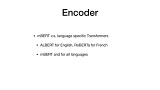 Encoder
• mBERT v.s. language speci
fi
c Transformers

• ALBERT for English, RoBERTa for French

• mBERT and for all languages
 