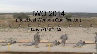 IWQ 2014
(Individual Weapon Qualification)
Echo 2/149th FCS
 