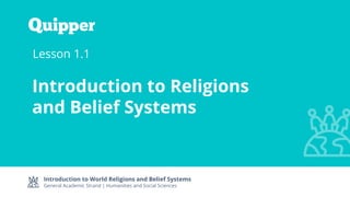 Introduction to World Religions and Belief Systems
General Academic Strand | Humanities and Social Sciences
Lesson 1.1
Introduction to Religions
and Belief Systems
 