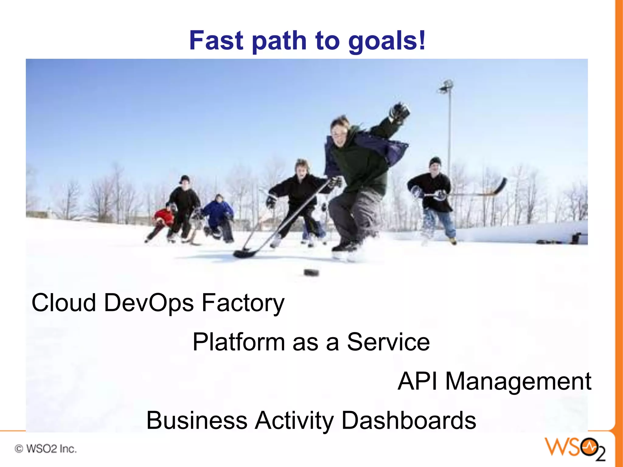 Fast path to goals!




Cloud DevOps Factory
            Platform as a Service
                              API Management
         Business Activity Dashboards
 