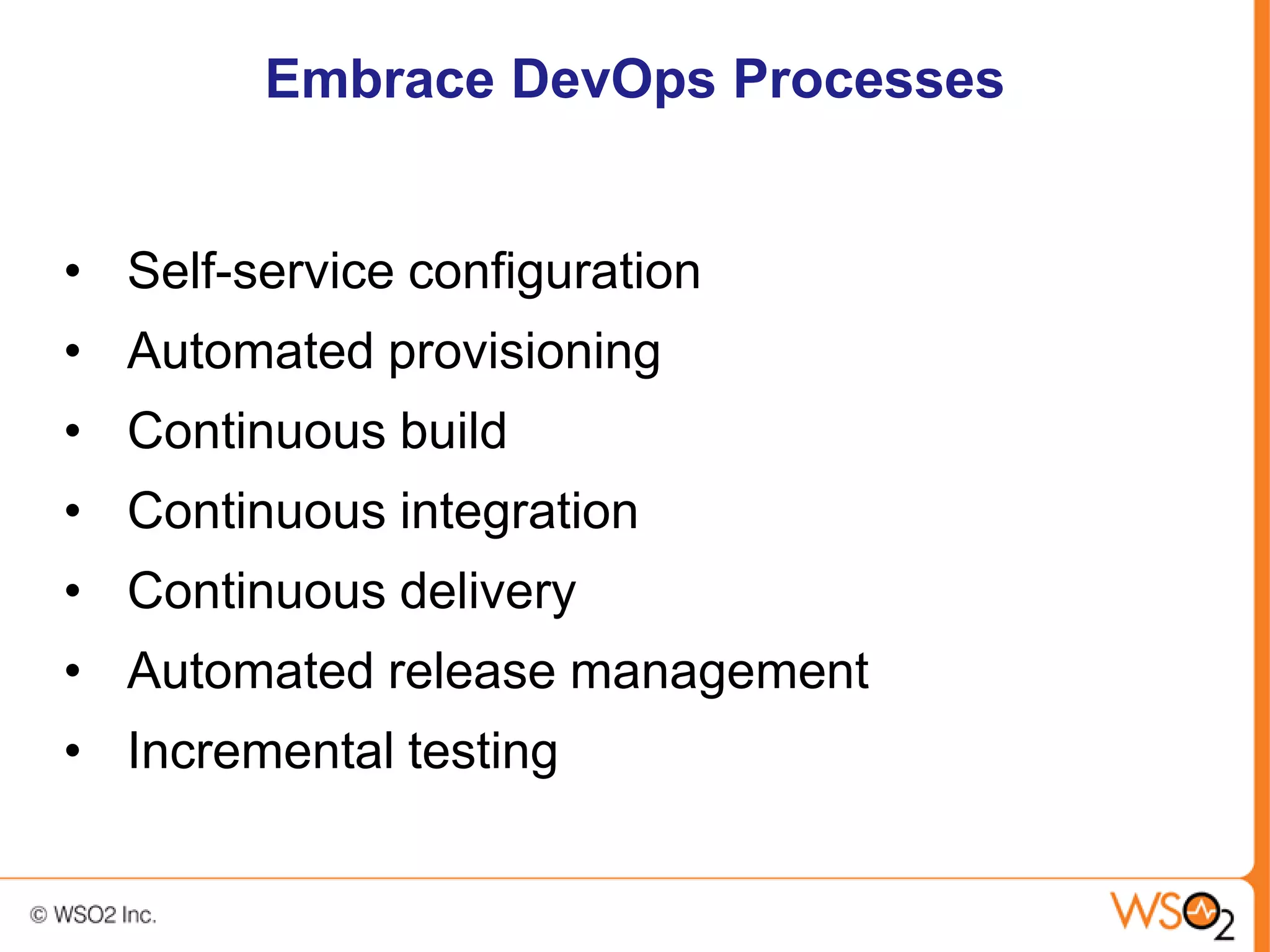 Embrace DevOps Processes


• Self-service configuration
• Automated provisioning
• Continuous build
• Continuous integration
• Continuous delivery
• Automated release management
• Incremental testing
 