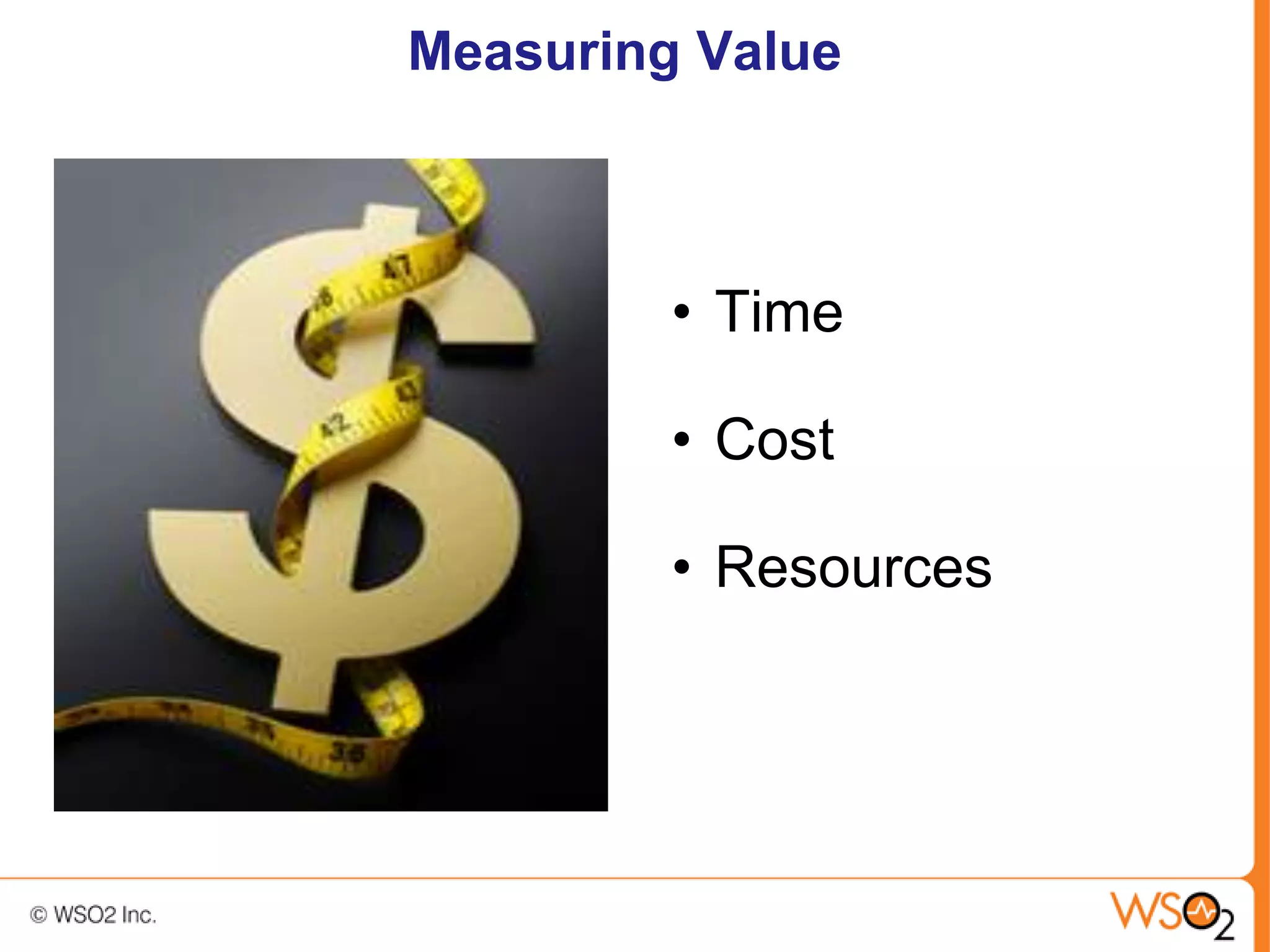 Measuring Value



         • Time

         • Cost

         • Resources
 